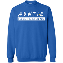 Load image into Gallery viewer, Auntie – I’ll Be There For You Sweatshirt – Funny Mother’s Day, Birthday Gift For Auntie - Sweatshirt