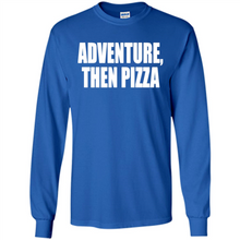 Load image into Gallery viewer, Adventure Then Pizza Junk Food Lover Foodie T-Shirt Mother’s Day Gift ideas - Long Sleeve T-Shirt
