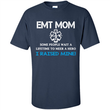 Load image into Gallery viewer, Emt Mom Some People Wait A Lifetime To Meet A Hero I Raised Mine Mother Day - Shirt