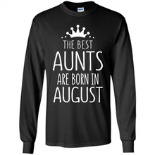 Load image into Gallery viewer, August Girl Gift Sweatshirt – The Best Aunts Are Born August Funny Birthday, Mother’s Day - Long Sleeve T-Shirt