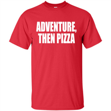 Load image into Gallery viewer, Adventure Then Pizza Junk Food Lover Foodie T-Shirt Mother’s Day Gift ideas - Shirt