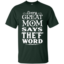 Load image into Gallery viewer, Every Great Mom Says The F Word Mother’s Day - Shirt