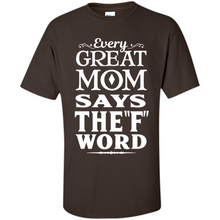 Load image into Gallery viewer, Every Great Mom Says The F Word Mother’s Day - Shirt