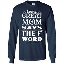 Load image into Gallery viewer, Every Great Mom Says The F Word Mother’s Day - Long Sleeve T-Shirt