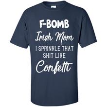 Load image into Gallery viewer, F-Bomb Irish mom I sprinkle that shit like confetti - Shirt
