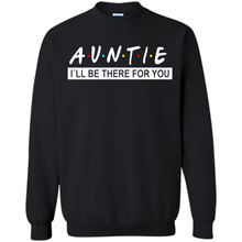 Load image into Gallery viewer, Auntie – I’ll Be There For You – Funny Mother’s Day, Birthday Gift For Auntie, New Auntie - Sweatshirt