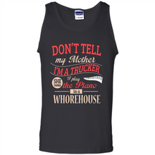 Load image into Gallery viewer, Don’t Tell My Mother I’m A Trucker I Play The Piano In A Whorehouse Mother Day - Tank Top