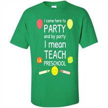 Load image into Gallery viewer, Came to Party By Party I Mean Teach Preschool Mother’s - Shirt
