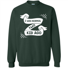Load image into Gallery viewer, I Was Normal Two Kids Ago Best Parents, Mother’s Day, Father’s Day Gift – Parent Gift, Family Gift - Sweatshirt