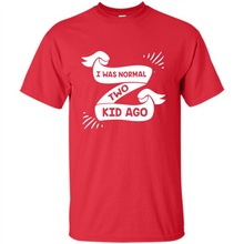 Load image into Gallery viewer, I Was Normal Two Kids Ago Best Parents, Mother’s Day, Father’s Day Gift – Parent Gift, Family Gift - Shirt