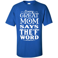Load image into Gallery viewer, Every Great Mom Says The F Word Mother’s Day - Shirt