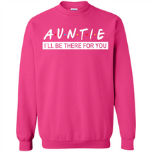 Load image into Gallery viewer, Auntie – I’ll Be There For You Sweatshirt – Funny Mother’s Day, Birthday Gift For Auntie - Sweatshirt