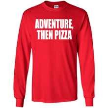 Load image into Gallery viewer, Adventure Then Pizza Junk Food Lover Foodie T-Shirt Mother’s Day Gift ideas - Long Sleeve T-Shirt