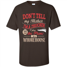 Load image into Gallery viewer, Don’t Tell My Mother I’m A Trucker I Play The Piano In A Whorehouse Mother Day - Shirt