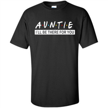 Load image into Gallery viewer, Auntie – I’ll Be There For You Sweatshirt – Funny Mother’s Day, Birthday Gift For Auntie - Shirt