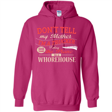 Load image into Gallery viewer, Don’t Tell My Mother I’m A Trucker I Play The Piano In A Whorehouse Mother Day - Hoodie