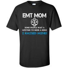 Load image into Gallery viewer, Emt Mom Some People Wait A Lifetime To Meet A Hero I Raised Mine Mother Day - Shirt