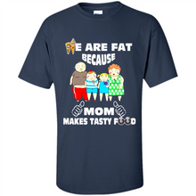 Load image into Gallery viewer, Family We Are Fat Because Mom Makes Tasty Food Mother Day - Shirt