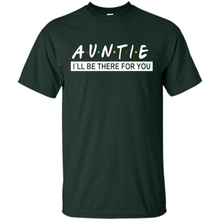 Load image into Gallery viewer, Auntie – I’ll Be There For You – Funny Mother’s Day, Birthday Gift For Auntie, New Auntie - Shirt