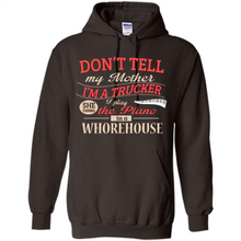 Load image into Gallery viewer, Don’t Tell My Mother I’m A Trucker I Play The Piano In A Whorehouse Mother Day - Hoodie