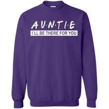 Load image into Gallery viewer, Auntie – I’ll Be There For You – Funny Mother’s Day, Birthday Gift For Auntie, New Auntie - Sweatshirt