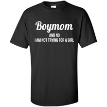Load image into Gallery viewer, Boy Mom And No I Am Not Trying For A Girl Funny Gift On mother’s day - Shirt