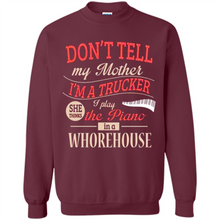 Load image into Gallery viewer, Don’t Tell My Mother I’m A Trucker I Play The Piano In A Whorehouse Mother Day - Sweatshirt