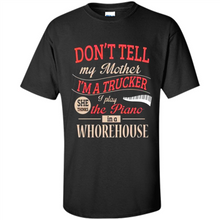 Load image into Gallery viewer, Don’t Tell My Mother I’m A Trucker I Play The Piano In A Whorehouse Mother Day - Shirt