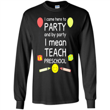Load image into Gallery viewer, Came to Party By Party I Mean Teach Preschool Mother’s - Long Sleeve T-Shirt
