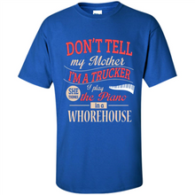 Load image into Gallery viewer, Don’t Tell My Mother I’m A Trucker I Play The Piano In A Whorehouse Mother Day - Shirt