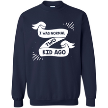 Load image into Gallery viewer, I Was Normal Two Kids Ago Best Parents, Mother’s Day, Father’s Day Gift – Parent Gift, Family Gift - Sweatshirt