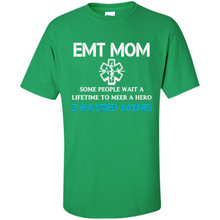 Load image into Gallery viewer, Emt Mom Some People Wait A Lifetime To Meet A Hero I Raised Mine Mother Day - Shirt