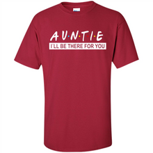 Load image into Gallery viewer, Auntie – I’ll Be There For You – Funny Mother’s Day, Birthday Gift For Auntie, New Auntie - Shirt