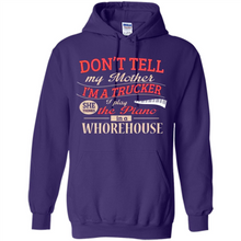 Load image into Gallery viewer, Don’t Tell My Mother I’m A Trucker I Play The Piano In A Whorehouse Mother Day - Hoodie