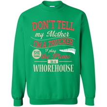 Load image into Gallery viewer, Don’t Tell My Mother I’m A Trucker I Play The Piano In A Whorehouse Mother Day - Sweatshirt