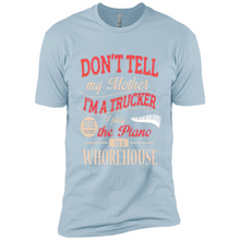 Load image into Gallery viewer, Don’t Tell My Mother I’m A Trucker I Play The Piano In A Whorehouse Mother Day - Premium Short Sleeve T-Shirt