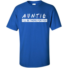Load image into Gallery viewer, Auntie – I’ll Be There For You – Funny Mother’s Day, Birthday Gift For Auntie, New Auntie - Shirt