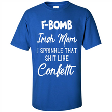 Load image into Gallery viewer, F-Bomb Irish mom I sprinkle that shit like confetti - Shirt