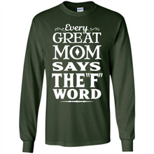 Load image into Gallery viewer, Every Great Mom Says The F Word Mother’s Day - Long Sleeve T-Shirt