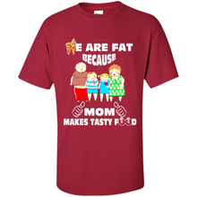 Load image into Gallery viewer, Family We Are Fat Because Mom Makes Tasty Food Mother Day - Shirt