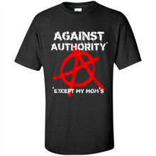Load image into Gallery viewer, Anarchy Against Authority Except Mom’s Mother’s Day - Shirt