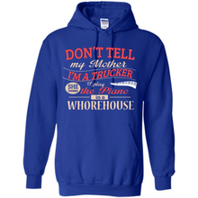 Load image into Gallery viewer, Don’t Tell My Mother I’m A Trucker I Play The Piano In A Whorehouse Mother Day - Hoodie