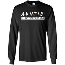 Load image into Gallery viewer, Auntie – I’ll Be There For You – Funny Mother’s Day, Birthday Gift For Auntie, New Auntie - Long Sleeve T-Shirt