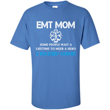 Load image into Gallery viewer, Emt Mom Some People Wait A Lifetime To Meet A Hero I Raised Mine Mother Day - Shirt