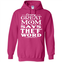 Load image into Gallery viewer, Every Great Mom Says The F Word Mother’s Day - Hoodie