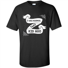 Load image into Gallery viewer, I Was Normal Two Kids Ago Best Parents, Mother’s Day, Father’s Day Gift – Parent Gift, Family Gift - Shirt