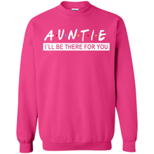 Load image into Gallery viewer, Auntie – I’ll Be There For You – Funny Mother’s Day, Birthday Gift For Auntie, New Auntie - Sweatshirt