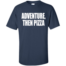 Load image into Gallery viewer, Adventure Then Pizza Junk Food Lover Foodie T-Shirt Mother’s Day Gift ideas - Shirt