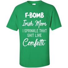 Load image into Gallery viewer, F-Bomb Irish mom I sprinkle that shit like confetti - Shirt