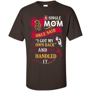 A Single Mom Once Said I Got My Own Back Mother’s Day - Shirt